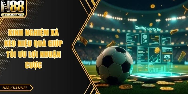 Kinh Nghiệm Xả Kèo Hiệu Quả Giúp Tối Ưu Lợi Nhuận Cược